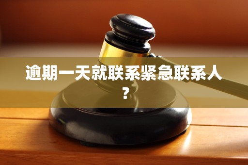 逾期一天就联系紧急联系人? 逾期一天就联系紧急联系人?