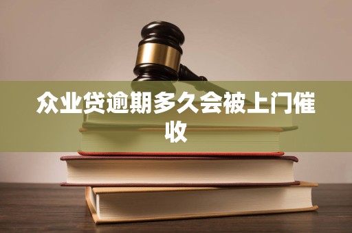众业贷逾期多久会被上门催收 众业贷逾期多久会被上门催收