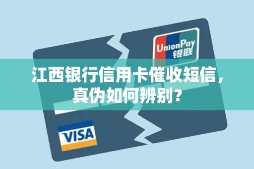 江西银行信用卡催收短信,真伪如何辨别? 江西银行信用卡催收短信,真伪如何辨别?