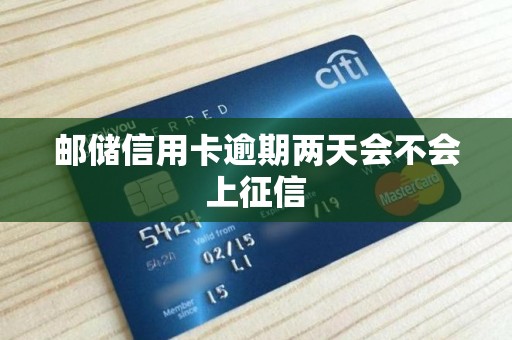 邮储信用卡逾期两天会不会上征信 邮储信用卡逾期两天会不会上征信