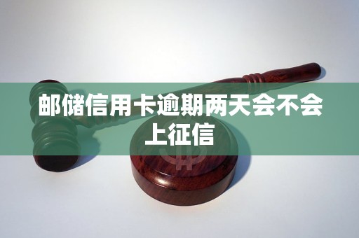 邮储信用卡逾期两天会不会上征信 邮储信用卡逾期两天会不会上征信