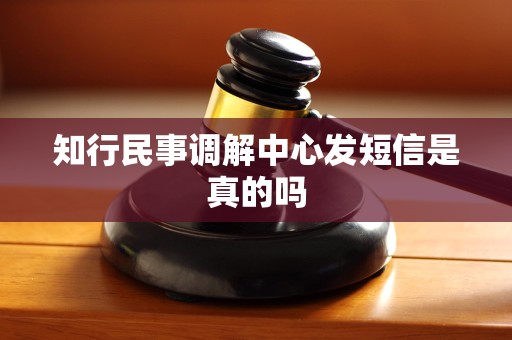 知行民事调解中心发短信是真的吗