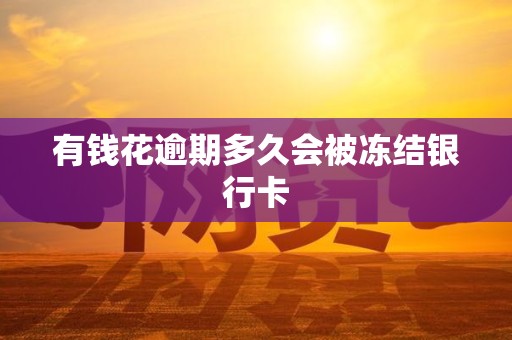 有钱花逾期多久会被冻结银行卡