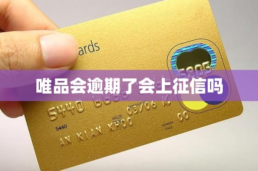 唯品会逾期了会上征信吗 唯品会逾期了会上征信吗