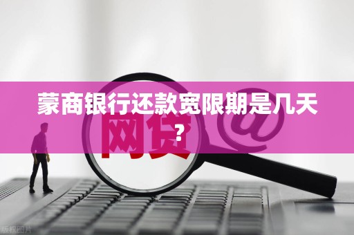蒙商银行还款宽限期是几天? 蒙商银行还款宽限期是几天?
