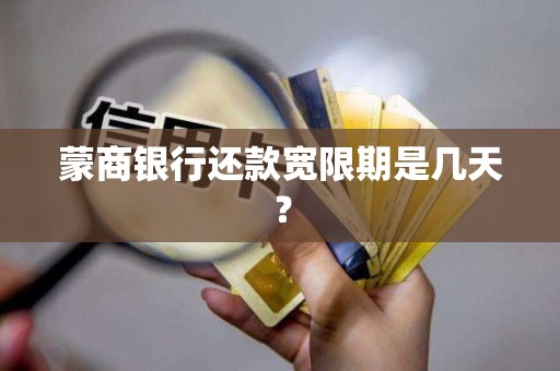 蒙商银行还款宽限期是几天? 蒙商银行还款宽限期是几天?