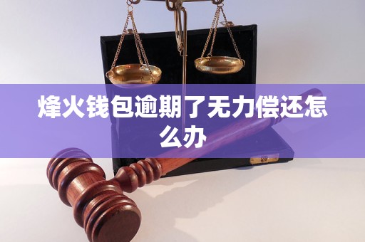 烽火钱包逾期了无力偿还怎么办