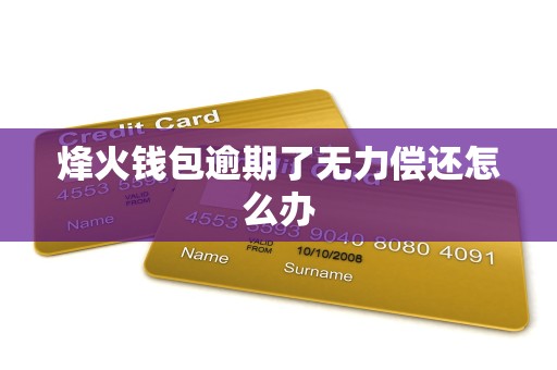 烽火钱包逾期了无力偿还怎么办