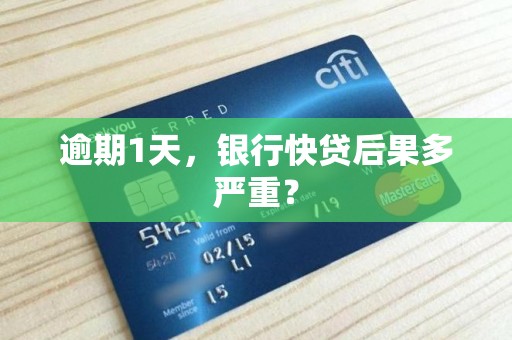 逾期1天，银行快贷后果多严重？