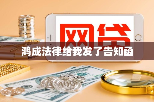鸿成法律给我发了告知函 鸿成法律给我发了告知函