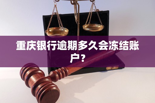重庆银行逾期多久会冻结账户? 重庆银行逾期多久会冻结账户?