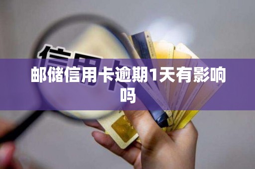邮储信用卡逾期1天有影响吗