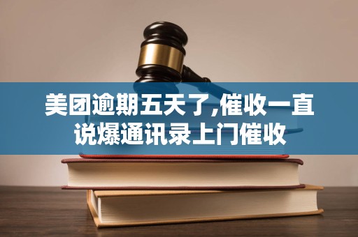 美团逾期五天了,催收一直说爆通讯录上门催收 美团逾期五天了,催收一直说爆通讯录上门催收