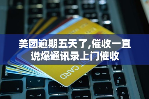 美团逾期五天了,催收一直说爆通讯录上门催收 美团逾期五天了,催收一直说爆通讯录上门催收