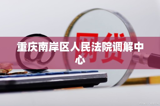 重庆南岸区人民法院调解中心