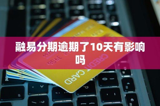 融易分期逾期了10天有影响吗