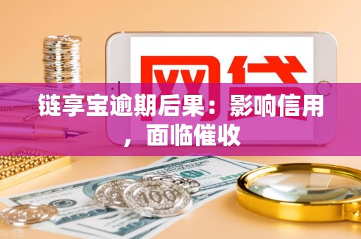 链享宝逾期后果:影响信用,面临催收 链享宝逾期后果:影响信用,面临催收