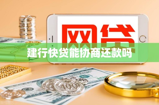 建行快贷能协商还款吗