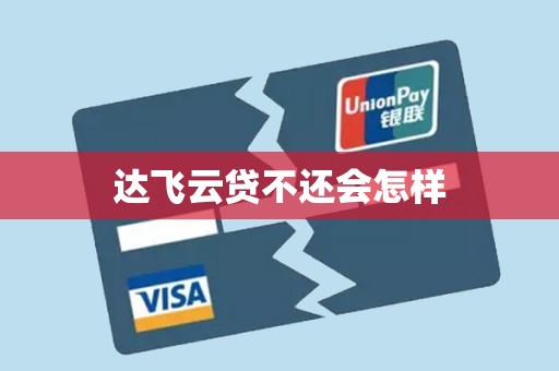 达飞云贷不还会怎样