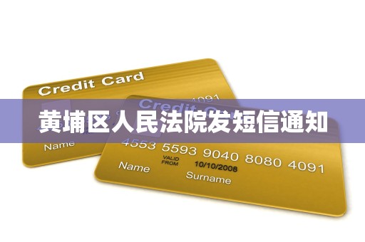 黄埔区人民法院发短信通知 黄埔区人民法院发短信通知