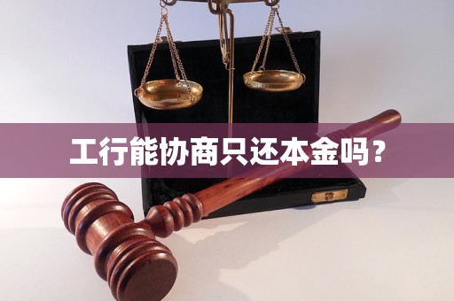工行能协商只还本金吗? 工行能协商只还本金吗?