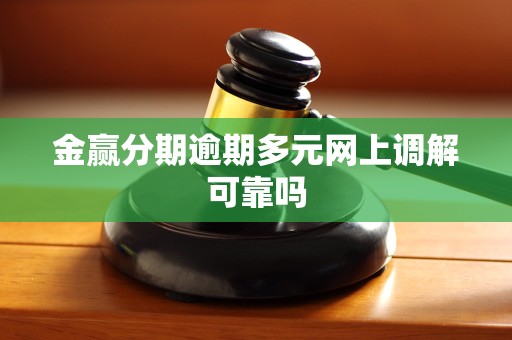 金赢分期逾期多元网上调解可靠吗