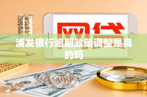 浦发银行逾期政策调整是真的吗