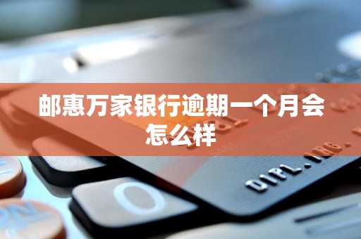 邮惠万家银行逾期一个月会怎么样