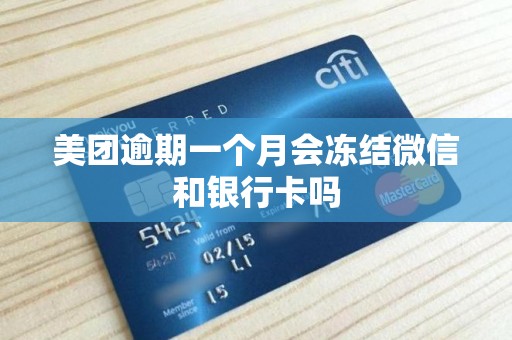 美团逾期一个月会冻结微信和银行卡吗