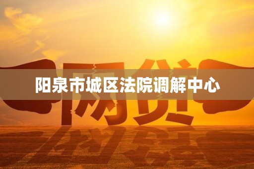 阳泉市城区法院调解中心