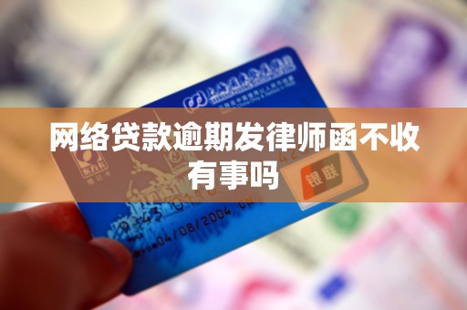 网络贷款逾期发律师函不收有事吗