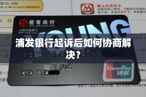 浦发银行起诉后如何协商解决？