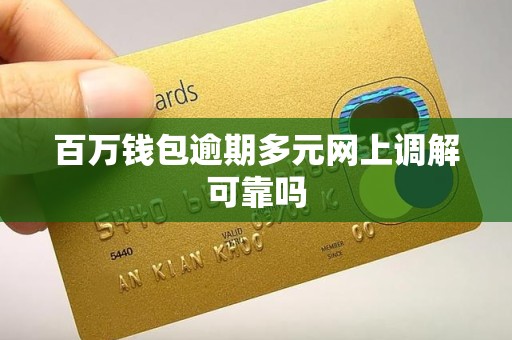 百万钱包逾期多元网上调解可靠吗 百万钱包逾期多元网上调解可靠吗