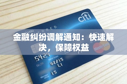 金融纠纷调解通知：快速解决，保障权益