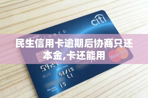 民生信用卡逾期后协商只还本金,卡还能用