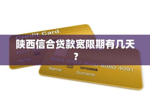 陕西信合贷款宽限期有几天？