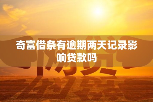 奇富借条有逾期两天记录影响贷款吗