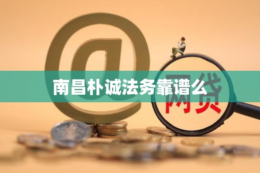 南昌朴诚法务靠谱么