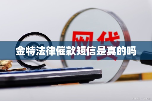 金特法律催款短信是真的吗