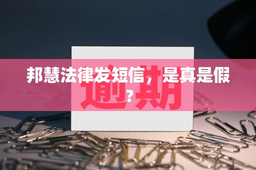 邦慧法律发短信，是真是假？