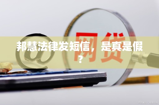 邦慧法律发短信，是真是假？