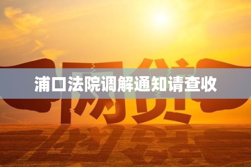 浦口法院调解通知请查收