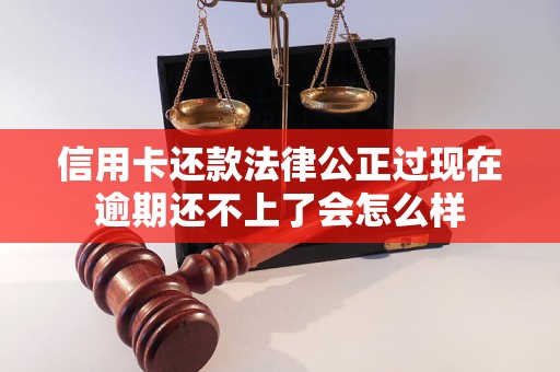 信用卡还款法律公正过现在逾期还不上了会怎么样