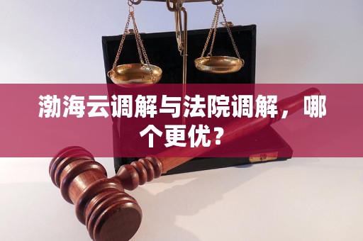 渤海云调解与法院调解，哪个更优？