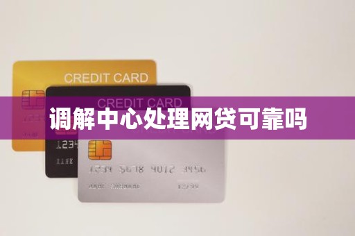 调解中心处理网贷可靠吗