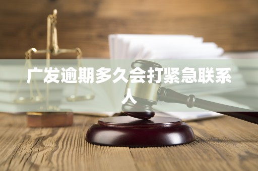 广发逾期多久会打紧急联系人