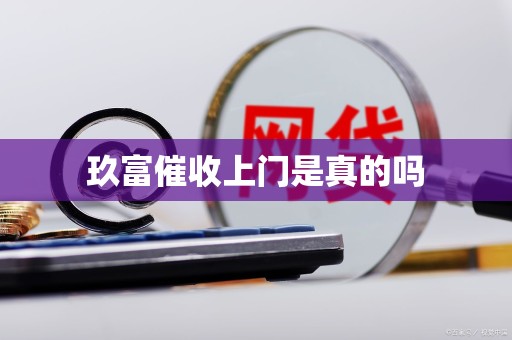 玖富催收上门是真的吗