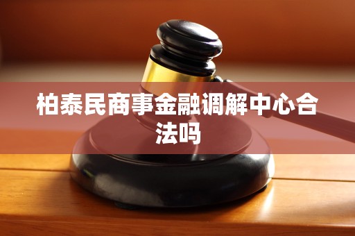 柏泰民商事金融调解中心合法吗
