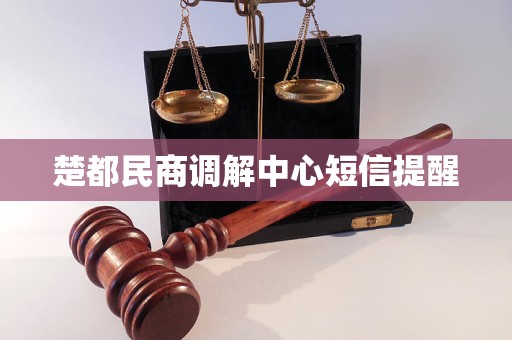 楚都民商调解中心短信提醒