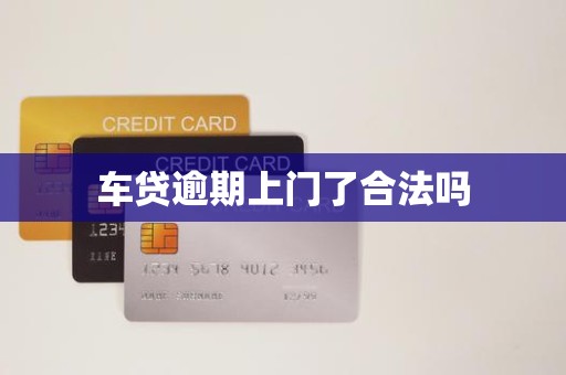 车贷逾期上门了合法吗